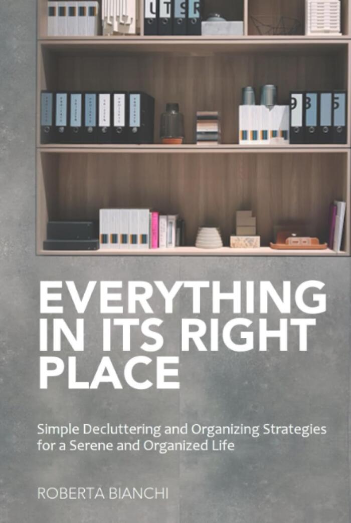 Everything in its Right Place: Simple Decluttering and Organizing Strategies for a Serene and Organized Life