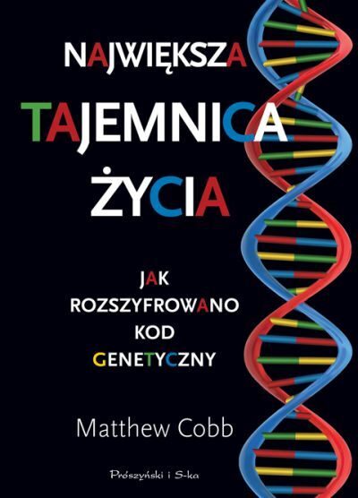 Największa tajemnica życia. Jak rozszyfrowano kod genetyczny