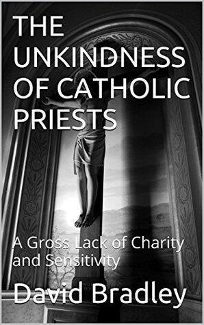 The Unkindness of Catholic Priests: A Gross Lack of Charity and Sensitivity