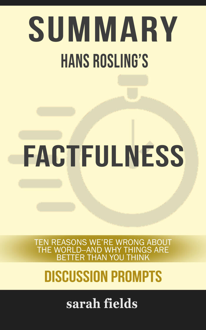 Summary of Factfulness: Ten Reasons We're Wrong About the World-and Why Things Are Better Than You Think
