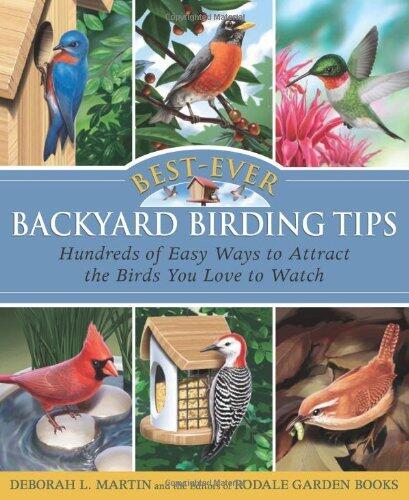 Best-Ever Backyard Birding Tips: Hundreds of Easy Ways to Attract the Birds You Love to Watch