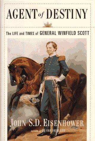 Agent Of Destiny: The Life And Times Of General Winfield Scott