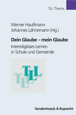 Dein Glaube - mein Glaube: Interreligioses Lernen in Schule und Gemeinde (TLL - Thema) (Veroffentlichungen Des Inst.fur Europaische Geschichte Mainz)