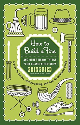 How To Build A Fire: And Other Handy Things Your Grandfather Knew