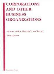 Corporations and Other Business Organizations, 2004: Statutes, Rules, Materials, and Forms