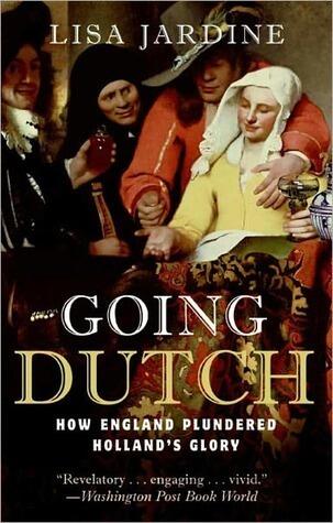 Going Dutch: How England Plundered Holland's Glory - An Early Modern History of Cultural and Intellectual Supremacy