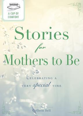A Cup of Comfort Stories for Mothers to Be: Celebrating a very special time