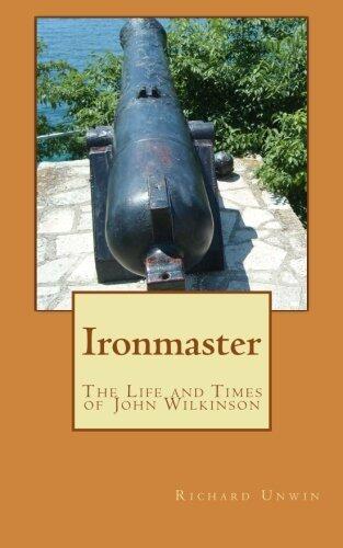 Ironmaster: The Life and Times of John Wilkinson