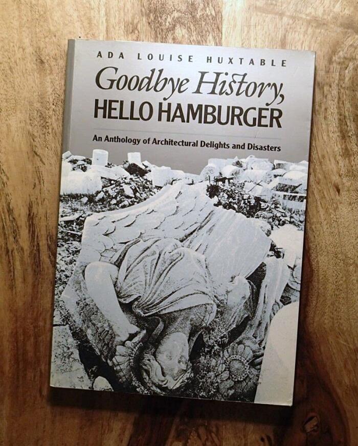 Goodbye History, Hello Hamburger: An Anthology of Architectural Delights and Disasters