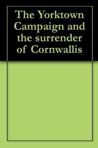 The Yorktown Campaign and the surrender of Cornwallis