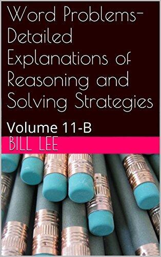 Word Problems-Detailed Explanations of Reasoning and Solving Strategies: Volume 11-B