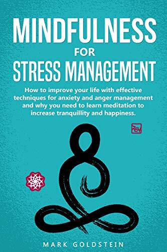 Mindfulness for Stress Management: How to improve Your Life with Effective Techniques for Anxiety and Anger Management and Why You Need to Learn Meditation to Increase Tranquillity and Happiness