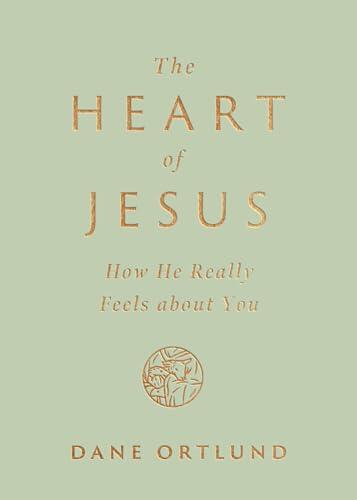 The Heart of Jesus: How He Really Feels About You