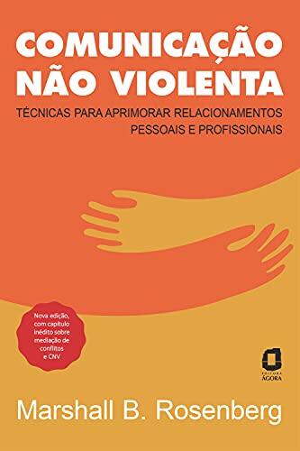 Comunicação Não Violenta (Nova Edição): Técnicas para Aprimorar Relacionamentos Pessoais e Profissionais
