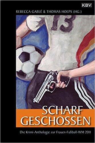 Scharf geschossen: Die Krimi-Anthologie zur Frauen-Fußball-WM 2011