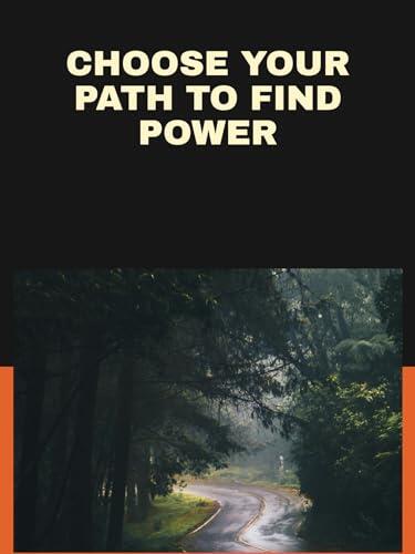Choose your path to find power