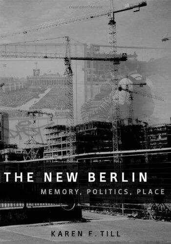 The New Berlin: Memory, Politics, Place by Karen E. Till