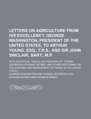 Letters on agriculture from His Excellency, George Washington, president of the United States, to Arthur Young, esq., F.R.S., and Sir John Sinclair, ... Richard Peters, and other gentlemen