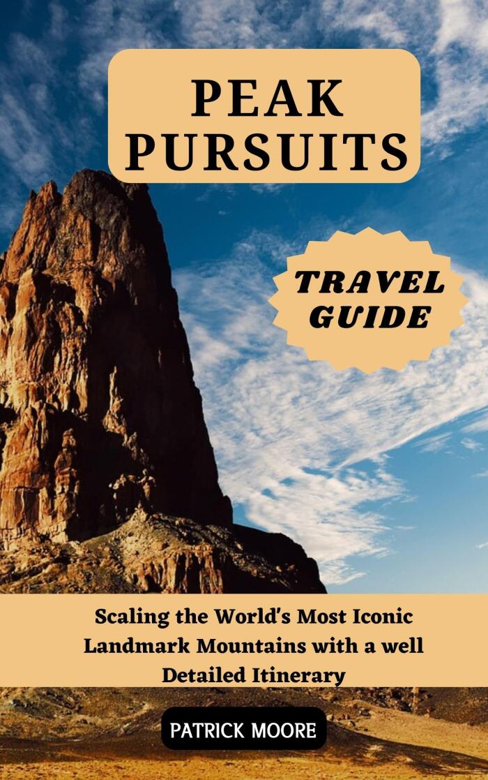 Peak Pursuits Travel Guide: Scaling the World's Most Iconic Landmark Mountains with a well Detailed Itinerary