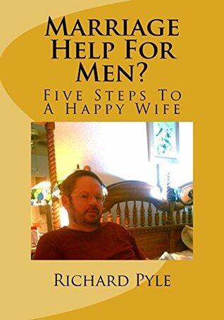Marriage Help For Men?: Five Steps To A Happy Wife