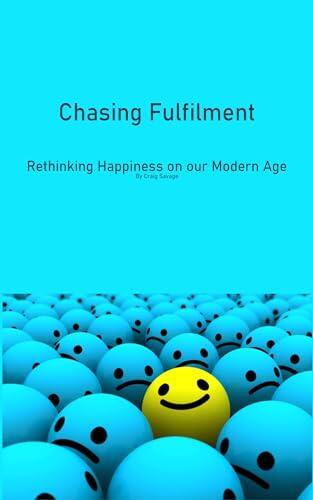 Chasing Fulfilment: Rethinking Happiness in Our Modern Age