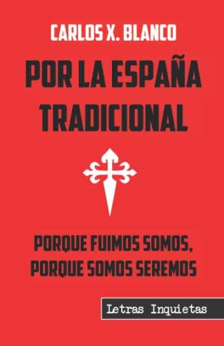 Por la España tradicional: Porque fuimos somos, porque somos seremos (Letras Inquietas)
