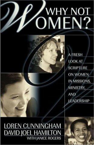 Why Not Women: A Biblical Study of Women in Missions, Ministry, and Leadership