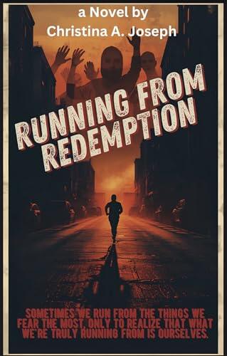 Running from Redemption : Sometimes we run from the things we fear the most, only to realize that what we're truly running from is ourselves.