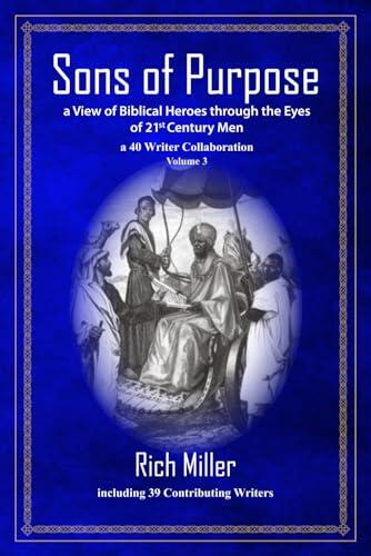 Sons of Purpose, a View of Biblical Heroes through the Eyes of 21st Century Men: a 40 Writer Collaboration, Volume 3