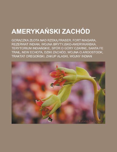 Ameryka Ski Zachod: Gor Czka Z Ota Nad Rzek Fraser, Fort Niagara, Rezerwat Indian, Wojna Brytyjsko-Ameryka Ska, Terytorium India Skie, Spor O Gory Czarne, Santa Fe Trail, New Echota, Dziki Zachod, Wojna O Aroostook, Traktat Orego Ski, Zakup Alaski