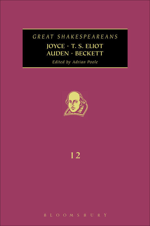 Joyce, T. S. Eliot, Auden, Beckett: Great Shakespeareans (Volume XII)