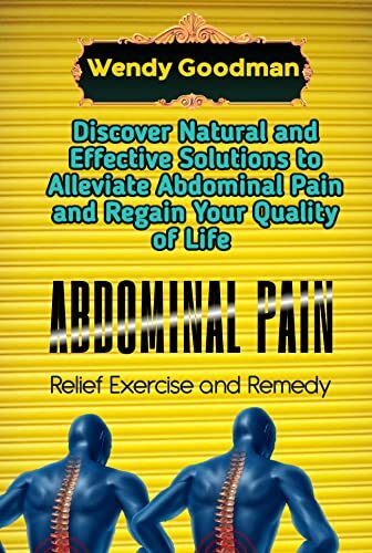 Abdominal pain relief Exercise and remedy: Discover Natural and Effective Solutions to Alleviate Abdominal Pain and Regain Your Quality of Life
