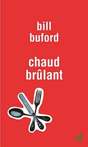 Chaud Brûlant: Les Aventures D'un Amateur Gastronome En Esclave De Cuisine, Chef De Partie, Fabricant De Pâtes Fraîches Et Apprenti Chez Un Boucher Toscan, Amoureux De Dante