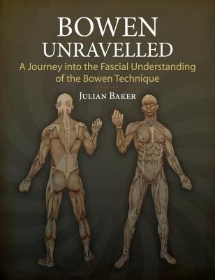 [Bowen Unravelled: A Journey into the Fascial Understanding of the Bowen Technique] [By: Baker, Julian] [March, 2014]
