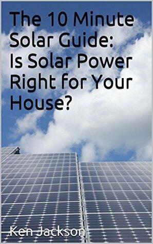 The 10 Minute Solar Guide: Is Solar Power Right for Your House?
