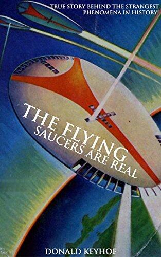 The Flying Saucers Are Real: True Story Behind the Strangest Phenomena in History