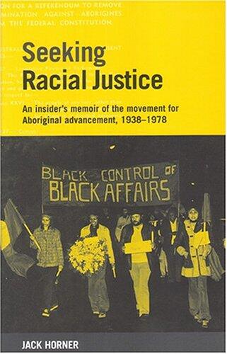 Seeking Racial Justice: An Insider's Memoir Of Aboriginal Advancement, Assimiliation And Integration Support Groups, 1938 To 1978