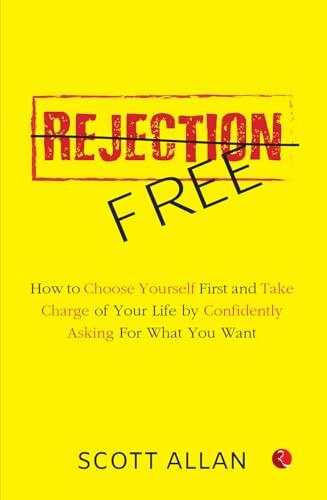 Rejection Free: How to Choose Yourself First and Take Charge of Your Life