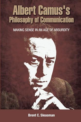 Albert Camus's Philosophy of Communication: Making Sense in an Age of Absurdity