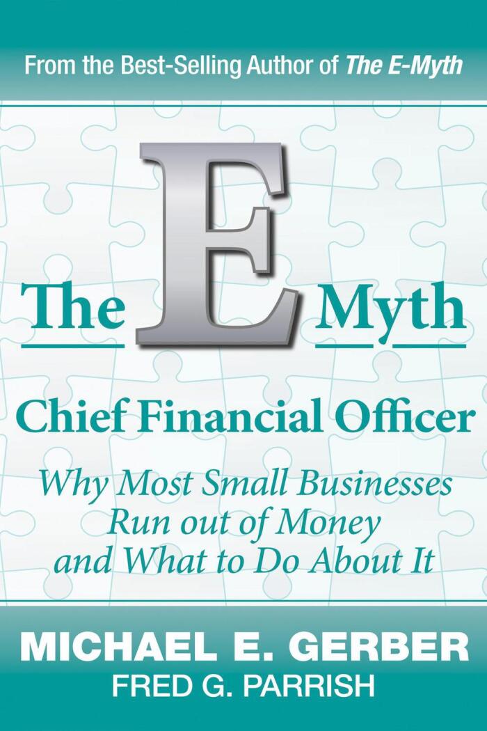 The E-Myth Chief Financial Officer: Why Most Small Businesses Run Out of Money and What to Do About It