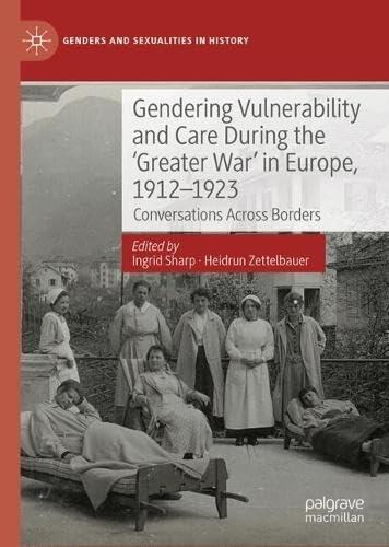 Gendering Vulnerability and Care During the 'Greater War' in Europe, 1912–1923: Conversations Across Borders