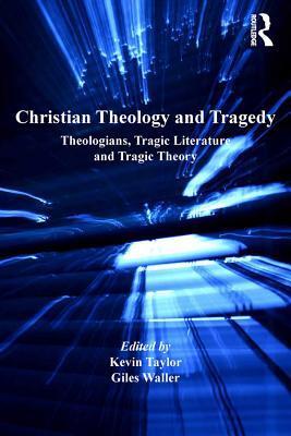 Christian Theology and Tragedy: Theologians, Tragic Literature and Tragic Theory