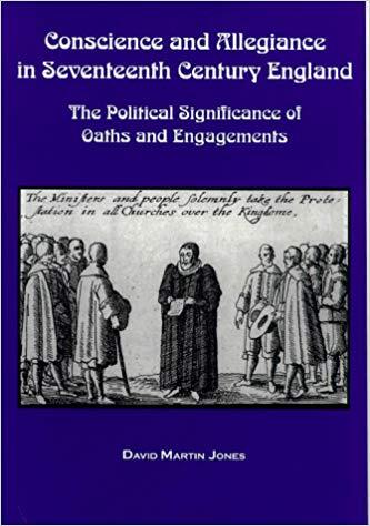 Conscience and Allegiance in Seventeenth Century England: The Political Significance of Oaths and Engagements