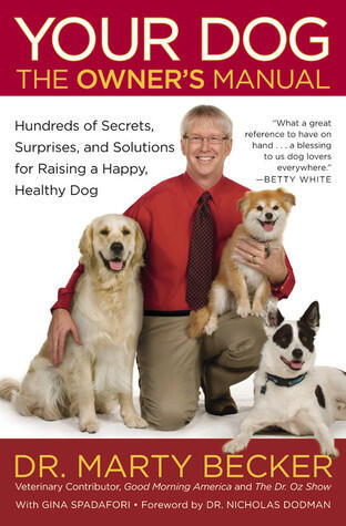 Your Dog: The Owner's Manual: Hundreds of Secrets, Surprises, and Solutions for Raising a Happy, Healthy Dog