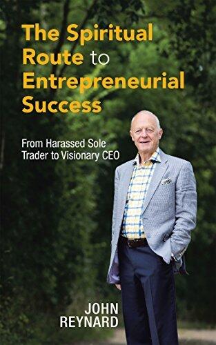 The Spiritual Route to Entrepreneurial Success: From Harassed Sole Trader to Visionary Ceo