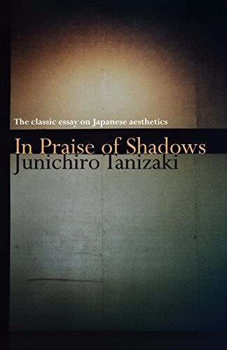 In Praise of Shadows: The classic essay on Japanese aesthetics