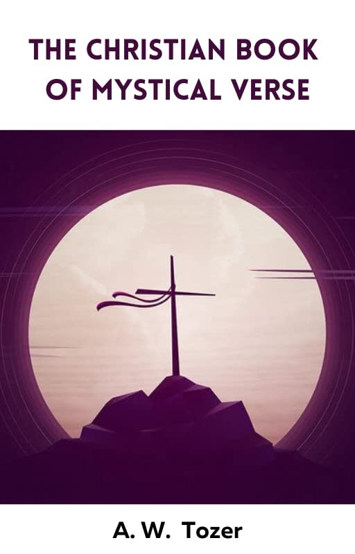 The Christian Book of Mystical Verse: A Collection of Poems, Hymns, and Prayers for Devotional Reading