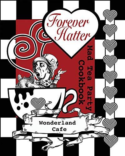 Forever Hatter: Mad Tea Party Cookbook