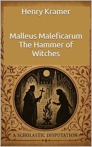 Malleus Maleficarum: The Hammer of Witches: In Modern English