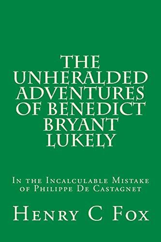 The Unheralded Adventures of Benedict Bryant Lukely: In the Incalculable Mistake of Philippe De Castagnet